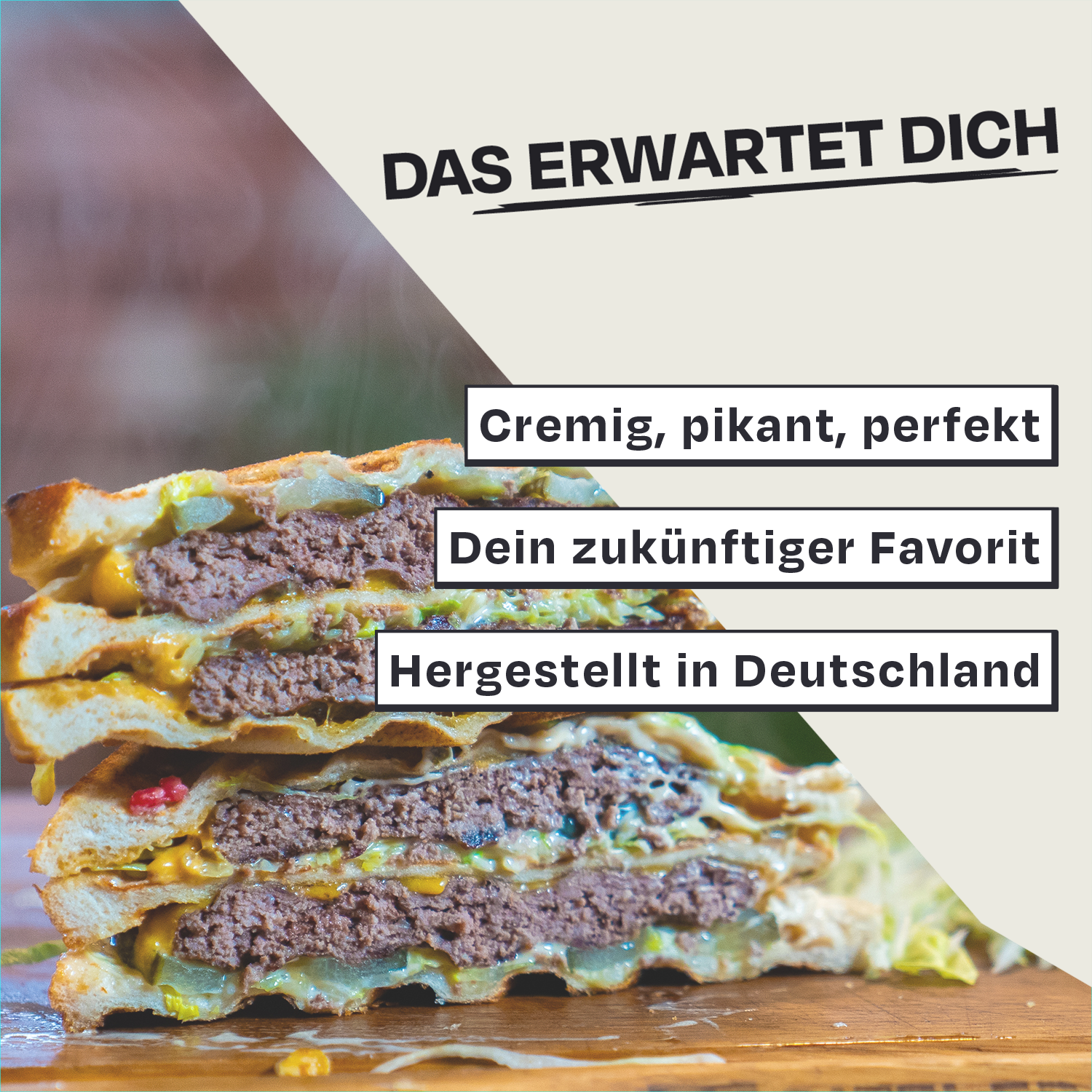 Ein dreifacher Burger mit Saucenschichten; Text: 'Das erwartet dich', 'Cremig, pikant, perfekt', 'Dein zukünftiger Favorit', 'Hergestellt in Deutschland'.