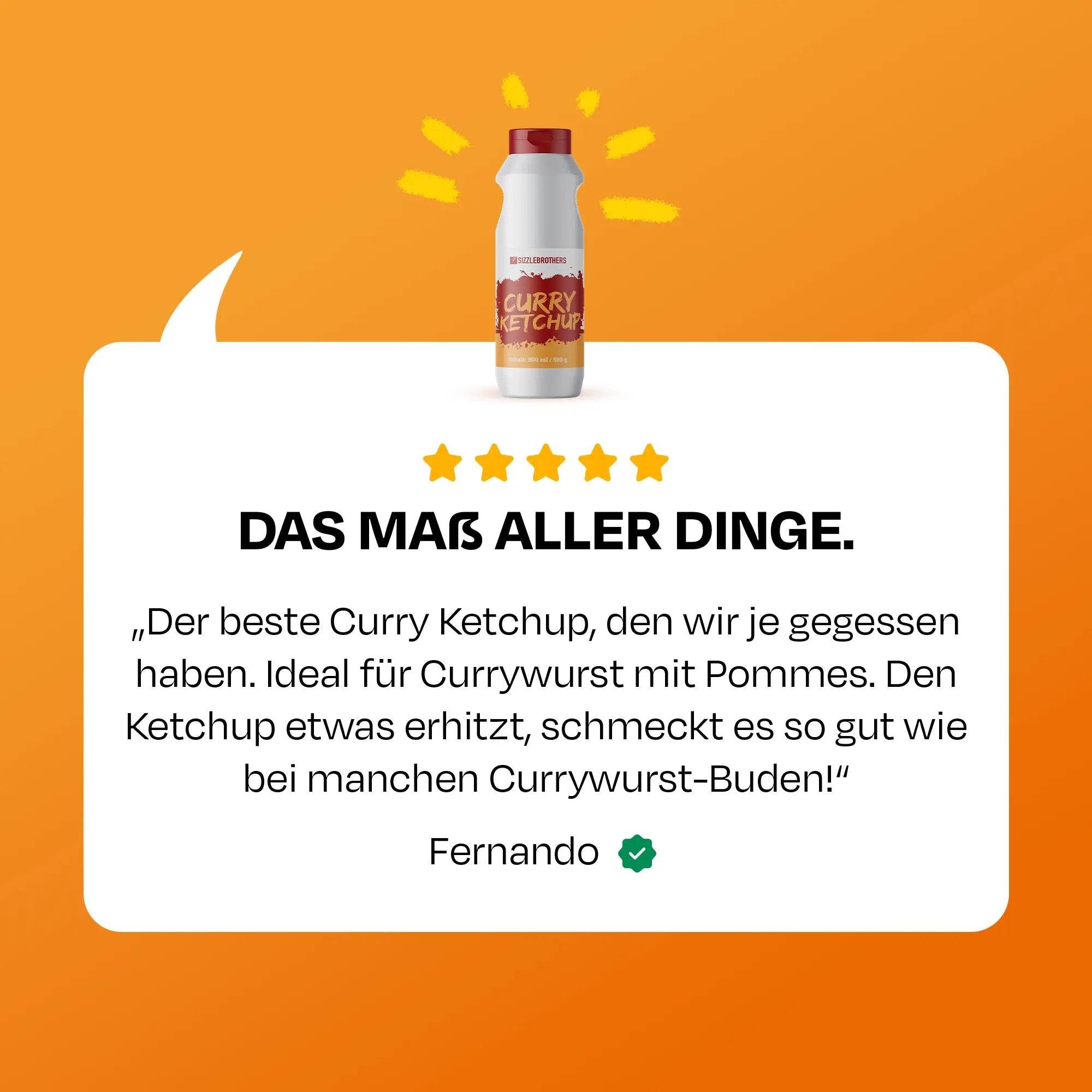 Text: Das Maß aller Dinge. Bester Curry Ketchup, ideal für Currywurst mit Pommes, Fernando.